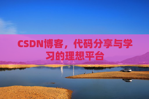 CSDN博客,代码分享与学习的理想平台